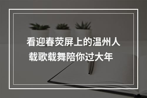 看迎春荧屏上的温州人 载歌载舞陪你过大年
