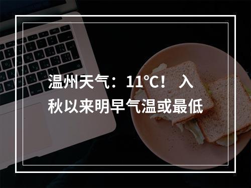 温州天气：11℃！ 入秋以来明早气温或最低