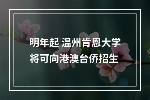 明年起 温州肯恩大学将可向港澳台侨招生