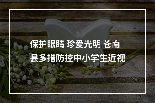 保护眼睛 珍爱光明 苍南县多措防控中小学生近视