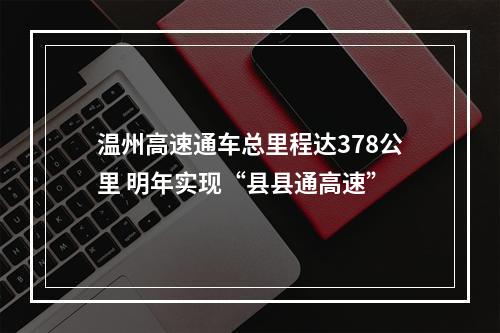 温州高速通车总里程达378公里 明年实现“县县通高速”