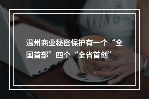 温州商业秘密保护有一个“全国首部”四个“全省首创”