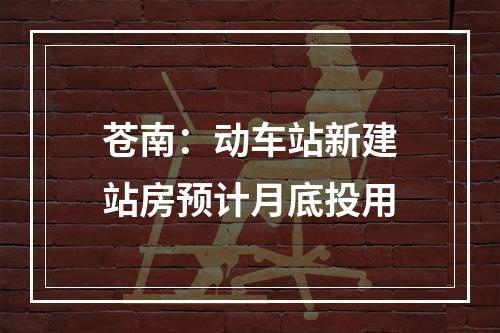 苍南：动车站新建站房预计月底投用