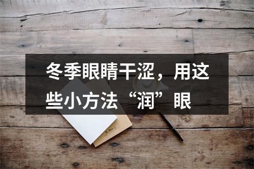 冬季眼睛干涩，用这些小方法“润”眼