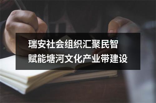 瑞安社会组织汇聚民智 赋能塘河文化产业带建设