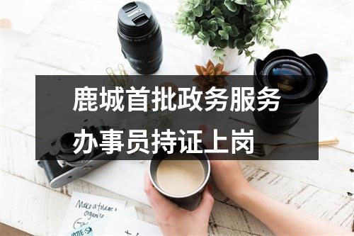 鹿城首批政务服务办事员持证上岗