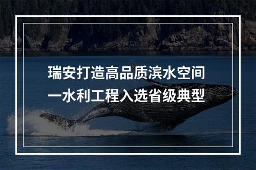 瑞安打造高品质滨水空间 一水利工程入选省级典型