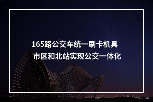 165路公交车统一刷卡机具 市区和北站实现公交一体化