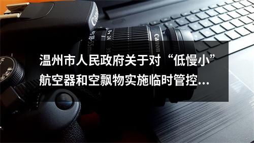 温州市人民政府关于对“低慢小”航空器和空飘物实施临时管控的通告