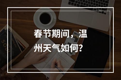 春节期间，温州天气如何？