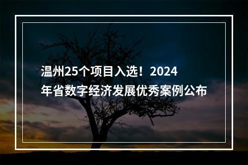 温州25个项目入选！2024年省数字经济发展优秀案例公布