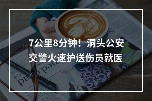 7公里8分钟！洞头公安交警火速护送伤员就医
