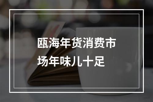 瓯海年货消费市场年味儿十足