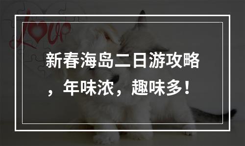 新春海岛二日游攻略，年味浓，趣味多！