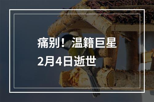 痛别！温籍巨星2月4日逝世