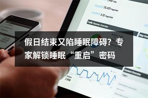 假日结束又陷睡眠障碍？专家解锁睡眠“重启”密码