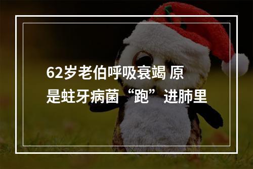 62岁老伯呼吸衰竭 原是蛀牙病菌“跑”进肺里