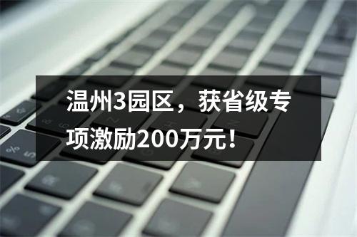 温州3园区，获省级专项激励200万元！