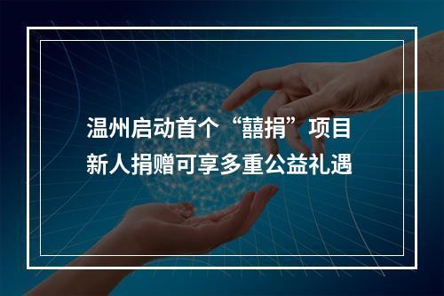 温州启动首个“囍捐”项目 新人捐赠可享多重公益礼遇