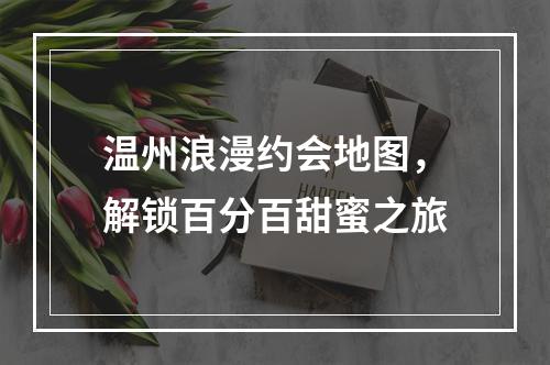 温州浪漫约会地图，解锁百分百甜蜜之旅