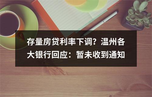 存量房贷利率下调？温州各大银行回应：暂未收到通知