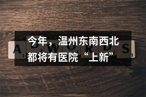 今年，温州东南西北都将有医院“上新”