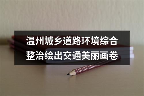 温州城乡道路环境综合整治绘出交通美丽画卷