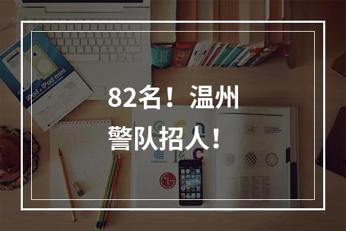 82名！温州警队招人！