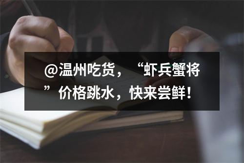 @温州吃货，“虾兵蟹将”价格跳水，快来尝鲜！
