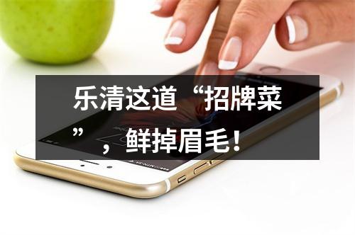 乐清这道“招牌菜”，鲜掉眉毛！