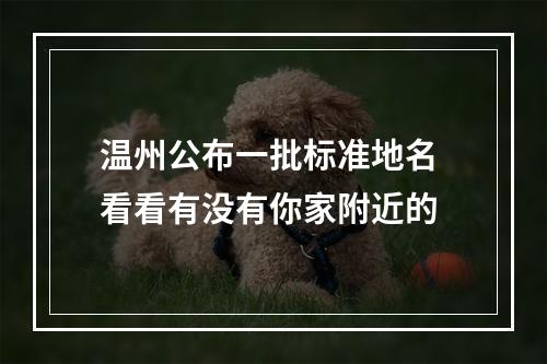 温州公布一批标准地名 看看有没有你家附近的