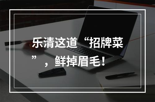 乐清这道“招牌菜”，鲜掉眉毛！