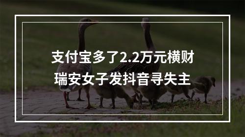 支付宝多了2.2万元横财 瑞安女子发抖音寻失主