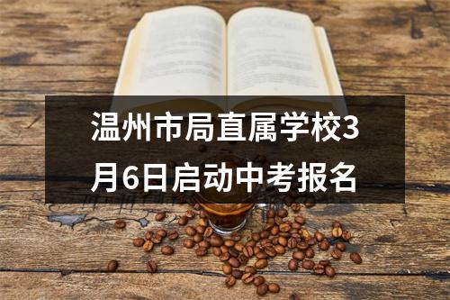 温州市局直属学校3月6日启动中考报名
