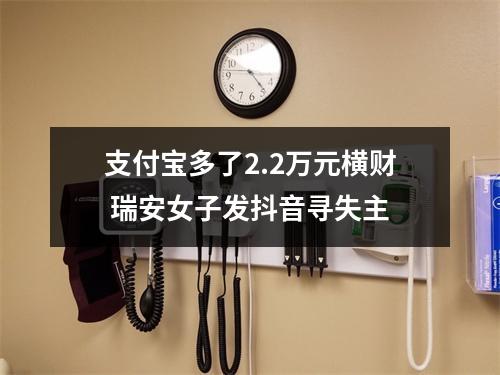 支付宝多了2.2万元横财 瑞安女子发抖音寻失主