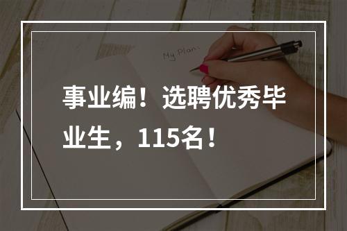 事业编！选聘优秀毕业生，115名！