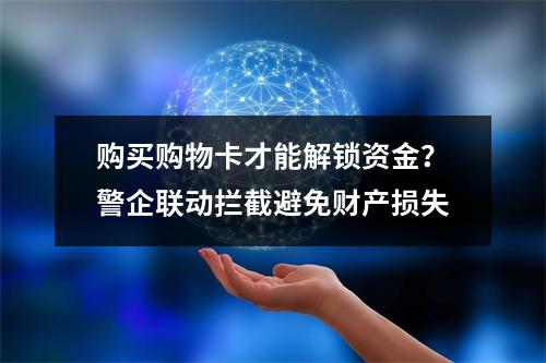 购买购物卡才能解锁资金？警企联动拦截避免财产损失