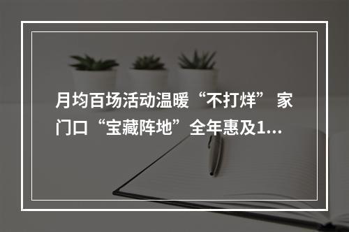 月均百场活动温暖“不打烊” 家门口“宝藏阵地”全年惠及15万人次