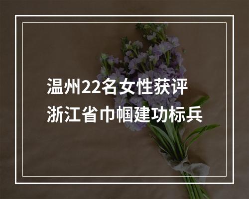 温州22名女性获评浙江省巾帼建功标兵