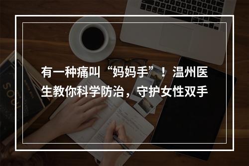 有一种痛叫“妈妈手”！温州医生教你科学防治，守护女性双手