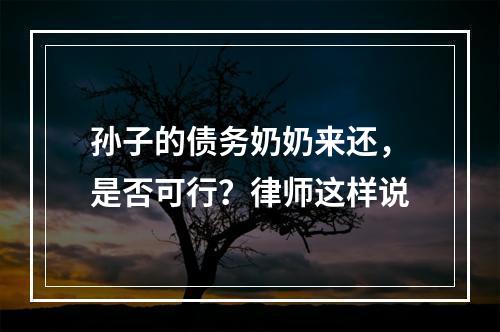 孙子的债务奶奶来还，是否可行？律师这样说