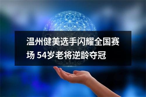 温州健美选手闪耀全国赛场 54岁老将逆龄夺冠