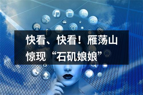 快看、快看！雁荡山惊现“石矶娘娘”