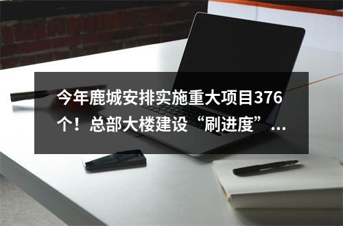 今年鹿城安排实施重大项目376个！总部大楼建设“刷进度”，古港老街提升展新颜