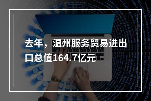 去年，温州服务贸易进出口总值164.7亿元