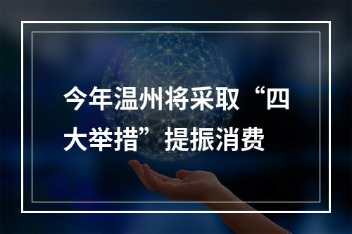 今年温州将采取“四大举措”提振消费