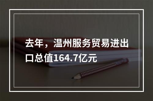 去年，温州服务贸易进出口总值164.7亿元