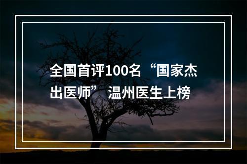 全国首评100名“国家杰出医师” 温州医生上榜
