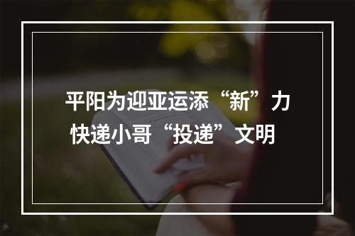 平阳为迎亚运添“新”力 快递小哥“投递”文明