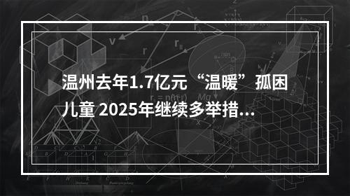 温州去年1.7亿元“温暖”孤困儿童 2025年继续多举措关爱儿童